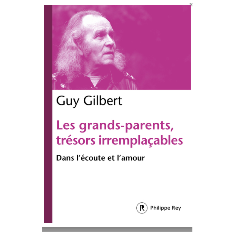 Les grands-parents, trésors irremplaçables, Père Guy Gilbert, Philippe Rey